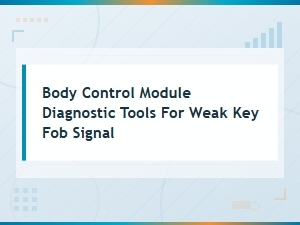 Body Control Module Diagnostic Tools for Weak Key Fob Signal Issues