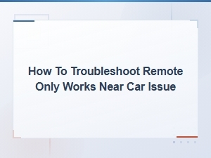 Troubleshooting a Key Fob That Only Works Near Your Car