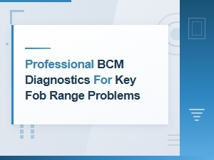 Diagnosing Key Fob Range Problems with Bcm Testing