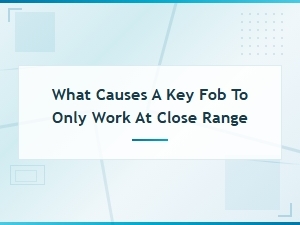 Key Fob Only Works at Close Range? Bcm and Signal Diagnostics Explained