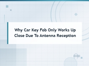 Car Key Fob Only Works Up Close Antenna Reception Problems and Fixes