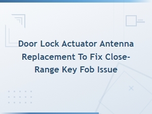 Door Lock Actuator Antenna Replacement to Fix Close-Range Key Fob Issue