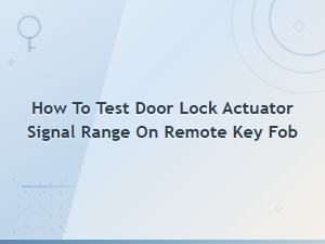 How to Test Door Lock Actuator Signal Range on Remote Key Fob