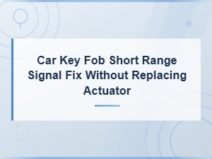 Car Key Fob Short Range Signal Fix Without Replacing Actuator
