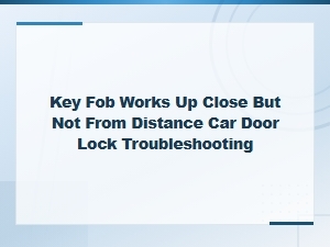 Key Fob Only Works Up Close: Car Door Lock Signal Troubleshooting Guide