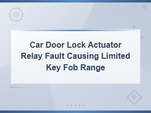 Car Door Lock Actuator Relay Fault Causing Limited Key Fob Range