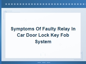 Faulty Relay Symptoms in Car Door Lock Key Fob System